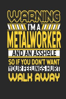 Book cover for Warning I'm a Metal Worker and an Asshole So If You Don't Want Your Feelings Hurt Walk Away