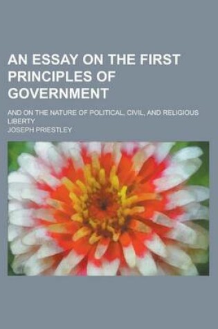 Cover of An Essay on the First Principles of Government; And on the Nature of Political, Civil, and Religious Liberty