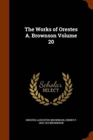 Cover of The Works of Orestes A. Brownson Volume 20