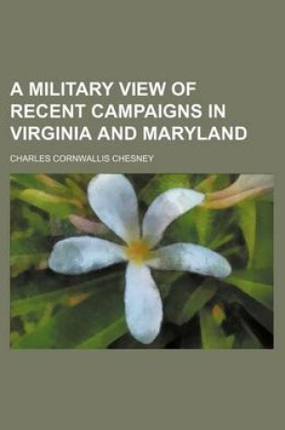 Cover of A Military View of Recent Campaigns in Virginia and Maryland