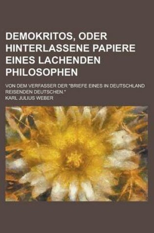 Cover of Demokritos, Oder Hinterlassene Papiere Eines Lachenden Philosophen; Von Dem Verfasser Der Briefe Eines in Deutschland Reisenden Deutschen.