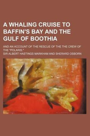 Cover of A Whaling Cruise to Baffin's Bay and the Gulf of Boothia; And an Account of the Rescue of the the Crew of the Polaris.