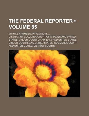 Book cover for The Federal Reporter (Volume 85); With Key-Number Annotations