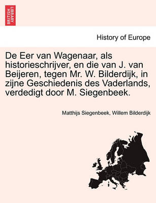 Book cover for de Eer Van Wagenaar, ALS Historieschrijver, En Die Van J. Van Beijeren, Tegen Mr. W. Bilderdijk, in Zijne Geschiedenis Des Vaderlands, Verdedigt Door M. Siegenbeek.