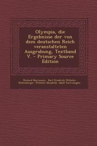 Cover of Olympia, Die Ergebnisse Der Von Dem Deutschen Reich Veranstalteten Ausgrabung, Textband V. - Primary Source Edition