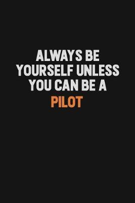 Book cover for Always Be Yourself Unless You Can Be A Pilot