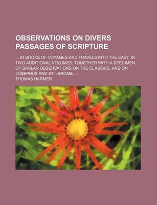 Book cover for Observations on Divers Passages of Scripture; In Books of Voyages and Travels Into the East in Two Additional Volumes. Together with a Specimen of Similar Observations on the Classics, and on Josephus and St. Jerome.