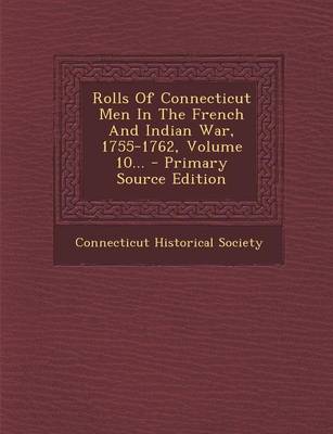 Book cover for Rolls of Connecticut Men in the French and Indian War, 1755-1762, Volume 10... - Primary Source Edition