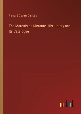 Book cover for The Marquis de Morante. His Library and Its Catalogue