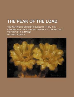 Book cover for The Peak of the Load (Volume 570); The Waiting Months on the Hilltop from the Entrance of the Stars and Stripes to the Second Victory on the Marne