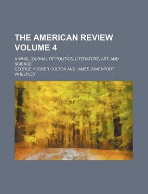 Book cover for The American Review Volume 4; A Whig Journal of Politics, Literature, Art, and Science