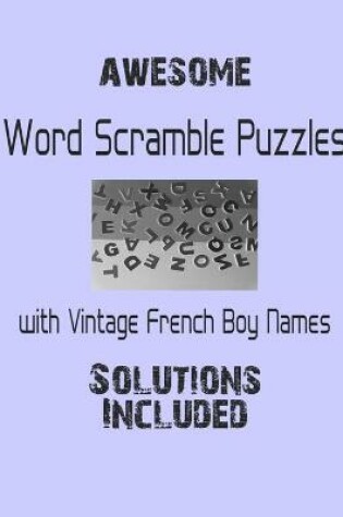 Cover of Awesome Word Scramble Puzzles with Vintage French Boy Names - Solutions included