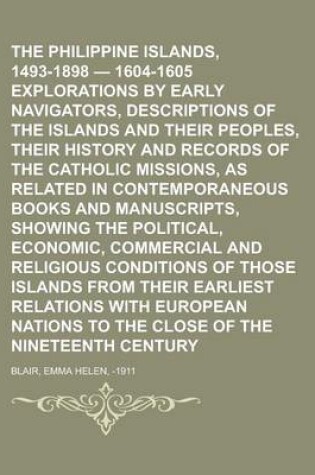 Cover of The Philippine Islands, 1493-1898 - 1604-1605 Explorations by Early Navigators, Descriptions of the Islands and Their Peoples, Their History and Recor