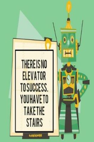 Cover of There is No Elevator to Success You Have to Take the Stairs