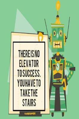 Book cover for There is No Elevator to Success You Have to Take the Stairs