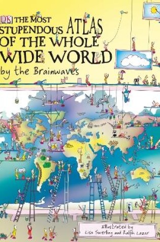 Cover of The Most Stupendous Atlas of the Whole Wide World by the Brainwaves