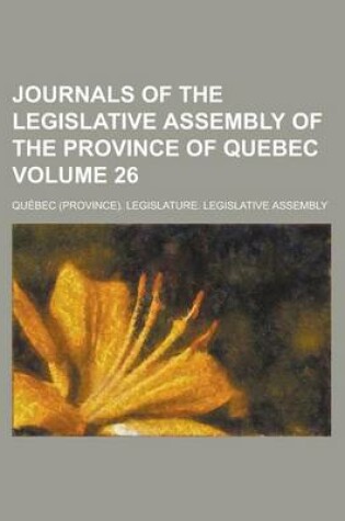 Cover of Journals of the Legislative Assembly of the Province of Quebec Volume 26