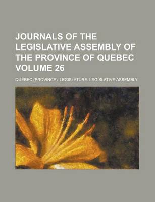 Book cover for Journals of the Legislative Assembly of the Province of Quebec Volume 26