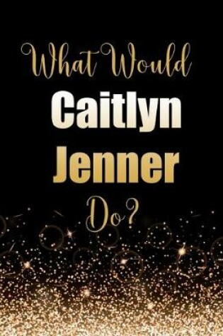 Cover of What Would Caitlyn Jenner Do?