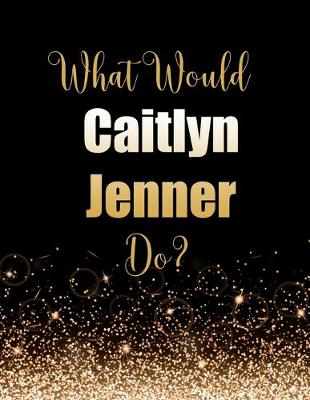 Book cover for What Would Caitlyn Jenner Do?