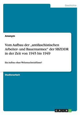 Book cover for Vom Aufbau der "antifaschistischen Arbeiter- und Bauernarmee der SBZDDR in der Zeit von 1945 bis 1949