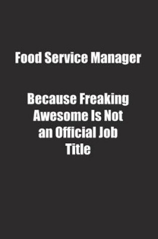 Cover of Food Service Manager Because Freaking Awesome Is Not an Official Job Title.