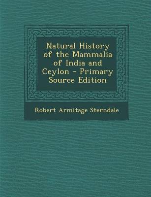 Book cover for Natural History of the Mammalia of India and Ceylon - Primary Source Edition