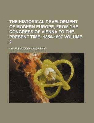 Book cover for The Historical Development of Modern Europe, from the Congress of Vienna to the Present Time; 1850-1897 Volume 2