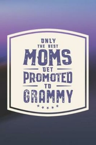 Cover of Only The Best Moms Get Promoted To Grammy