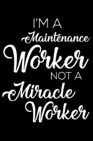 Cover of I'm a Maintenance Worker Not a Miracle Worker