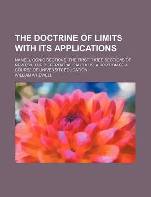 Book cover for The Doctrine of Limits with Its Applications; Namely, Conic Sections, the First Three Sections of Newton, the Differential Calculus. a Portion of a Course of University Education