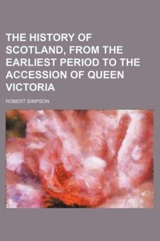 Cover of The History of Scotland, from the Earliest Period to the Accession of Queen Victoria