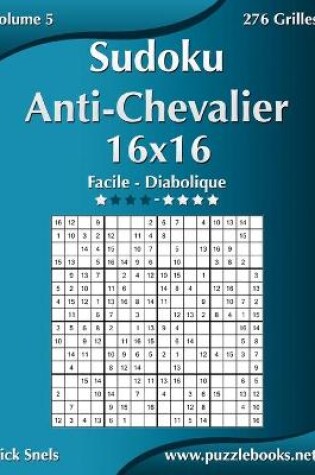 Cover of Sudoku Anti-Chevalier 16x16 - Facile à Diabolique - Volume 5 - 276 Grilles