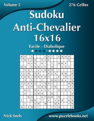 Book cover for Sudoku Anti-Chevalier 16x16 - Facile à Diabolique - Volume 5 - 276 Grilles