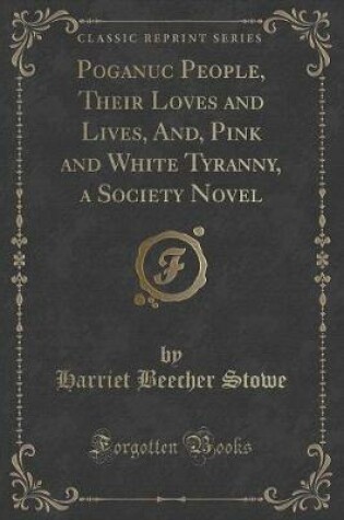 Cover of Poganuc People, Their Loves and Lives, And, Pink and White Tyranny, a Society Novel (Classic Reprint)