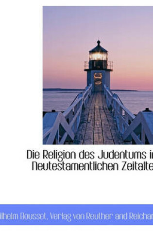 Cover of Die Religion Des Judentums Im Neutestamentlichen Zeitalter