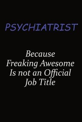 Book cover for Psychiatrist Because Freaking Awesome Is Not An Official Job Title