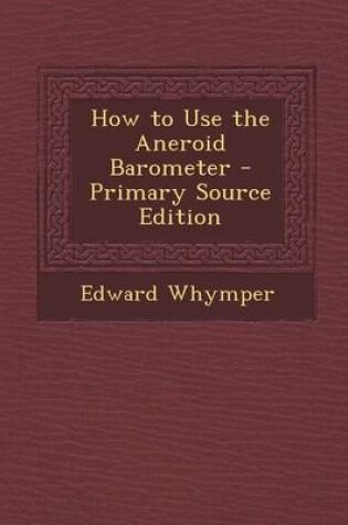 Cover of How to Use the Aneroid Barometer - Primary Source Edition