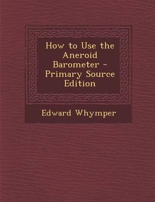 Book cover for How to Use the Aneroid Barometer - Primary Source Edition