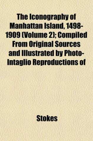 Cover of The Iconography of Manhattan Island, 1498-1909 (Volume 2); Compiled from Original Sources and Illustrated by Photo-Intaglio Reproductions of