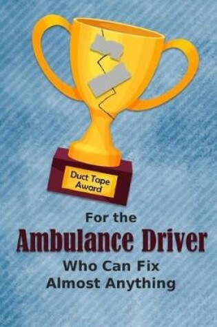 Cover of For the Ambulance Driver Who Can Fix Almost Anything - Duct Tape Award