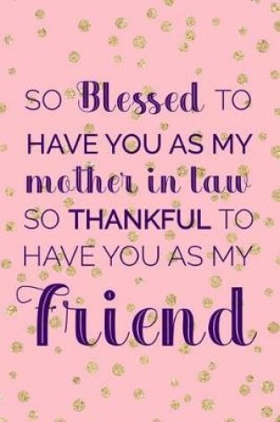 Cover of So Blessed To Have You As My Mother In Law So Thankful To Have You AS My Friend