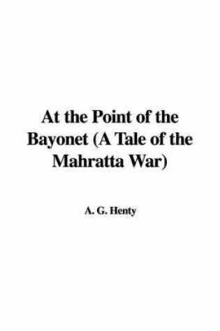 Cover of At the Point of the Bayonet (a Tale of the Mahratta War)