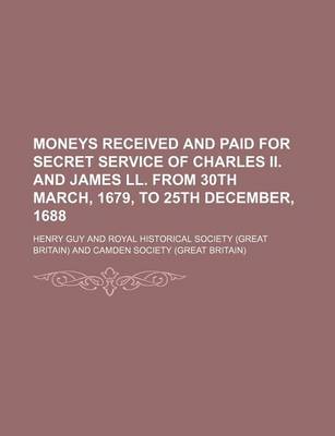 Book cover for Moneys Received and Paid for Secret Service of Charles II. and James LL. from 30th March, 1679, to 25th December, 1688