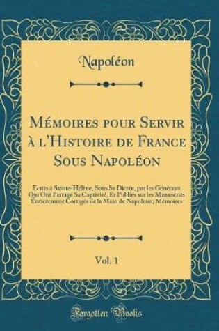 Cover of Memoires Pour Servir A l'Histoire de France Sous Napoleon, Vol. 1