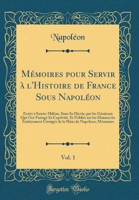 Book cover for Memoires Pour Servir A l'Histoire de France Sous Napoleon, Vol. 1