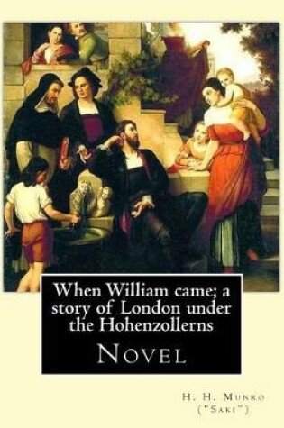 Cover of When William came; a story of London under the Hohenzollerns. By