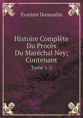 Book cover for Histoire Complète Du Procès Du Maréchal Ney; Contenant Tome 1-2