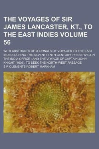 Cover of The Voyages of Sir James Lancaster, Kt., to the East Indies Volume 56; With Abstracts of Journals of Voyages to the East Indies During the Seventeenth