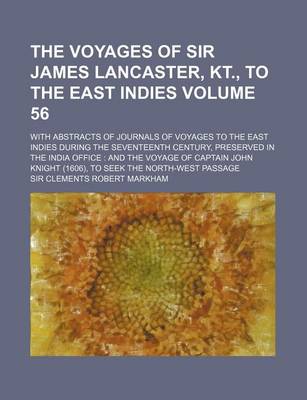 Book cover for The Voyages of Sir James Lancaster, Kt., to the East Indies Volume 56; With Abstracts of Journals of Voyages to the East Indies During the Seventeenth